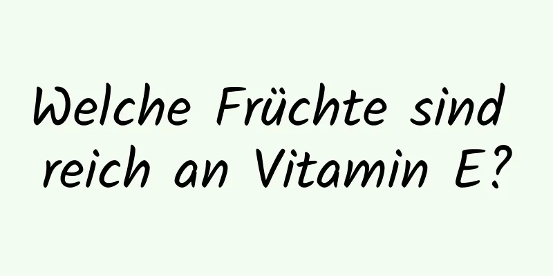 Welche Früchte sind reich an Vitamin E?