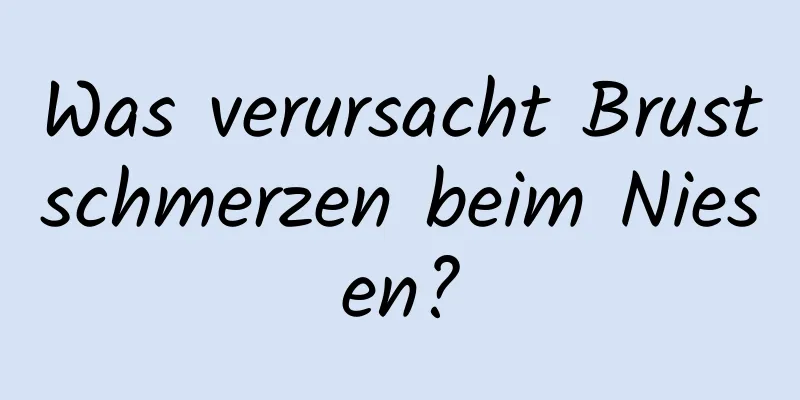 Was verursacht Brustschmerzen beim Niesen?