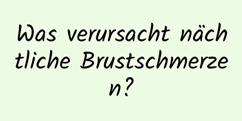 Was verursacht nächtliche Brustschmerzen?