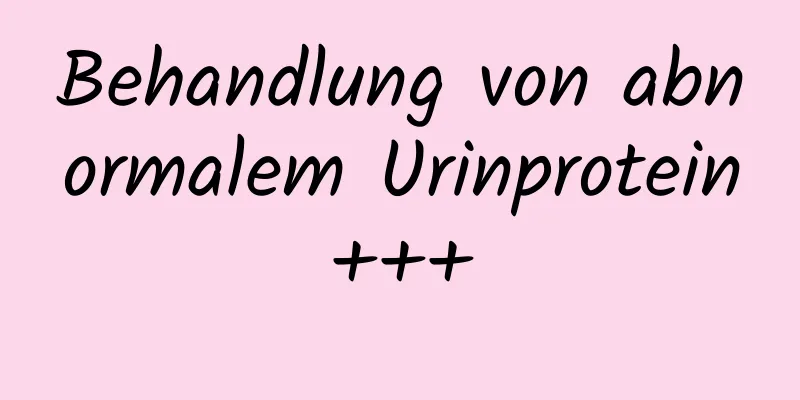 Behandlung von abnormalem Urinprotein+++