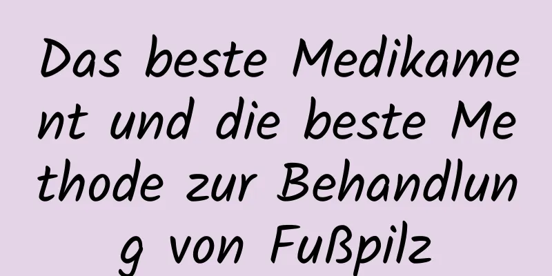 Das beste Medikament und die beste Methode zur Behandlung von Fußpilz