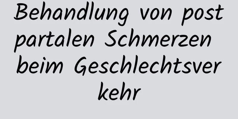 Behandlung von postpartalen Schmerzen beim Geschlechtsverkehr