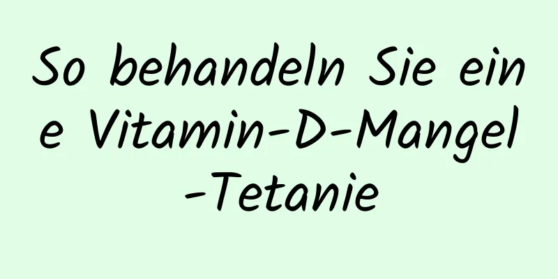 So behandeln Sie eine Vitamin-D-Mangel-Tetanie