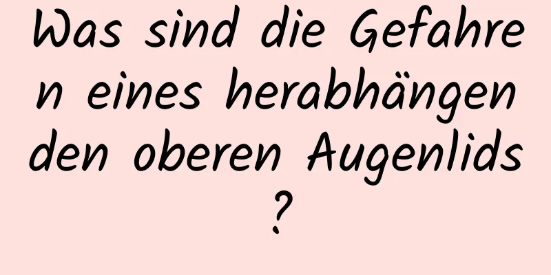 Was sind die Gefahren eines herabhängenden oberen Augenlids?