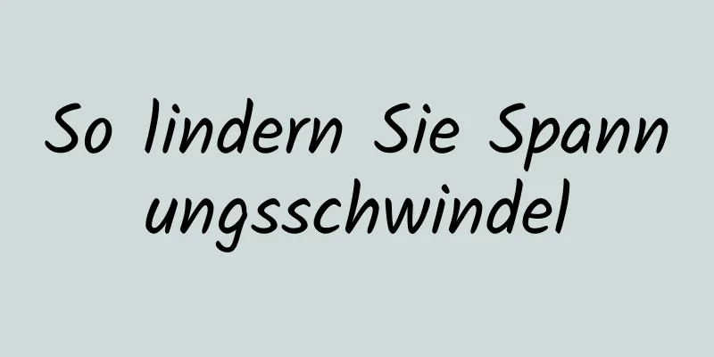 So lindern Sie Spannungsschwindel