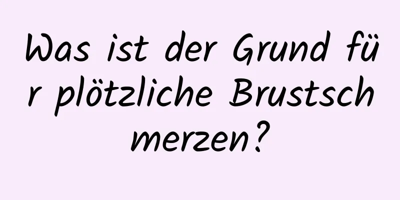 Was ist der Grund für plötzliche Brustschmerzen?