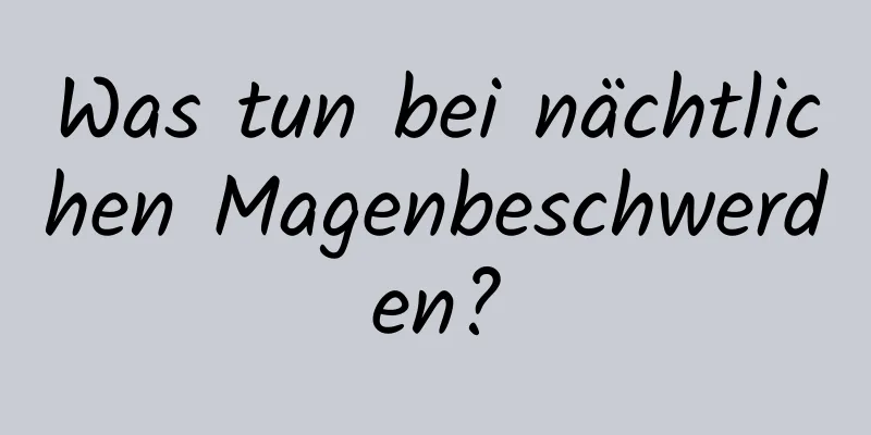 Was tun bei nächtlichen Magenbeschwerden?