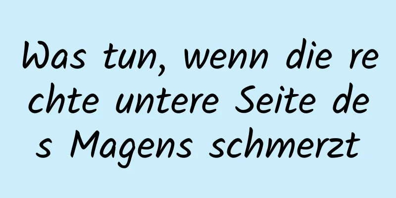 Was tun, wenn die rechte untere Seite des Magens schmerzt