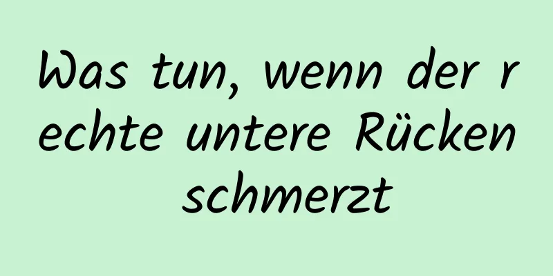 Was tun, wenn der rechte untere Rücken schmerzt