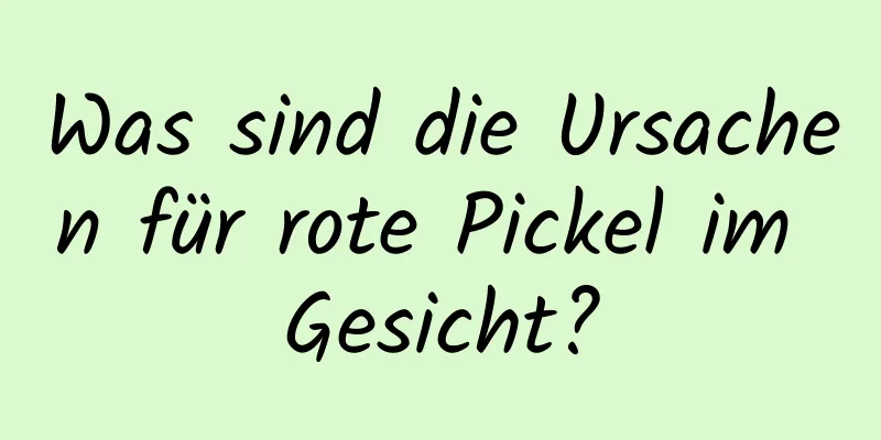 Was sind die Ursachen für rote Pickel im Gesicht?