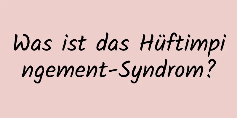 Was ist das Hüftimpingement-Syndrom?