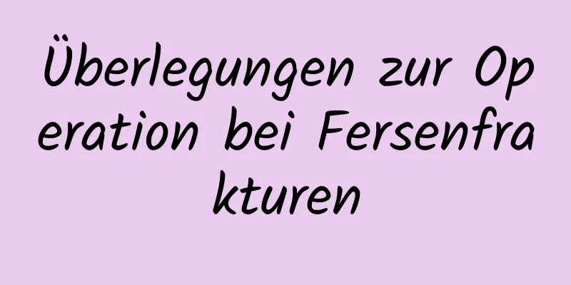 Überlegungen zur Operation bei Fersenfrakturen