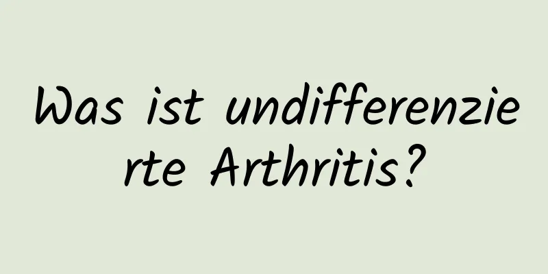 Was ist undifferenzierte Arthritis?
