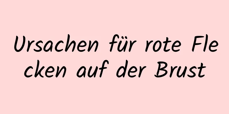 Ursachen für rote Flecken auf der Brust