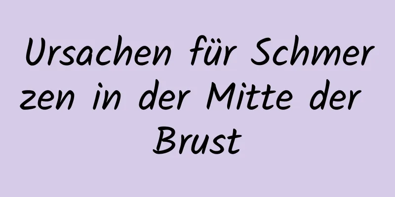 Ursachen für Schmerzen in der Mitte der Brust