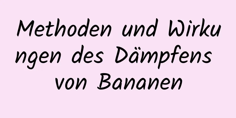 Methoden und Wirkungen des Dämpfens von Bananen