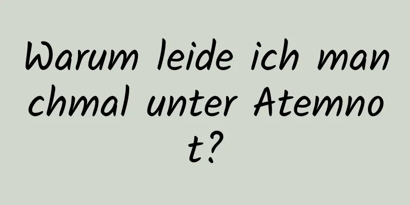 Warum leide ich manchmal unter Atemnot?