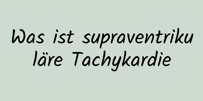 Was ist supraventrikuläre Tachykardie