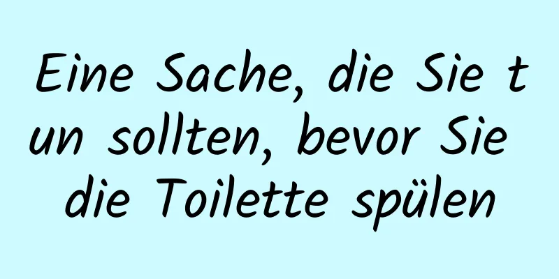 Eine Sache, die Sie tun sollten, bevor Sie die Toilette spülen