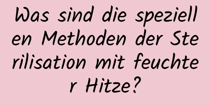 Was sind die speziellen Methoden der Sterilisation mit feuchter Hitze?