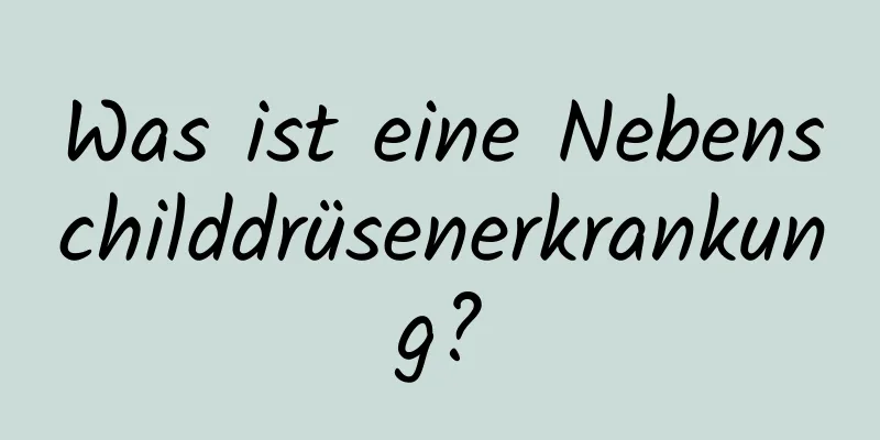 Was ist eine Nebenschilddrüsenerkrankung?