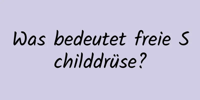 Was bedeutet freie Schilddrüse?