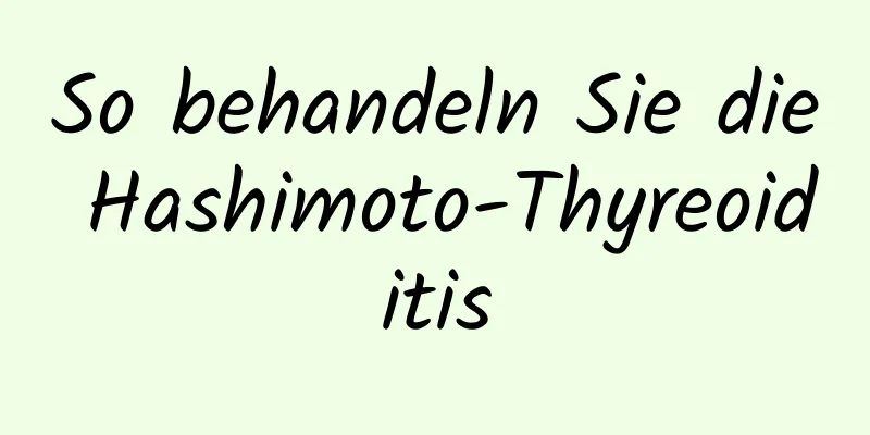 So behandeln Sie die Hashimoto-Thyreoiditis