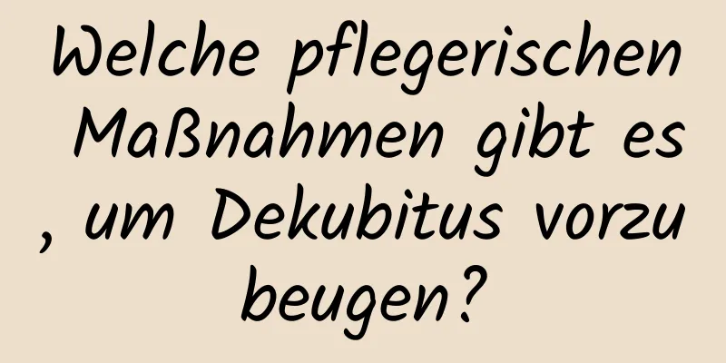 Welche pflegerischen Maßnahmen gibt es, um Dekubitus vorzubeugen?