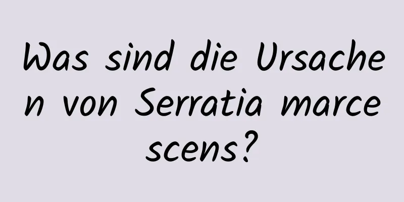 Was sind die Ursachen von Serratia marcescens?