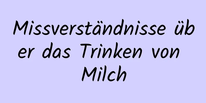 Missverständnisse über das Trinken von Milch