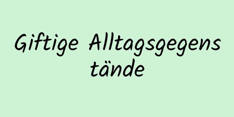 Giftige Alltagsgegenstände