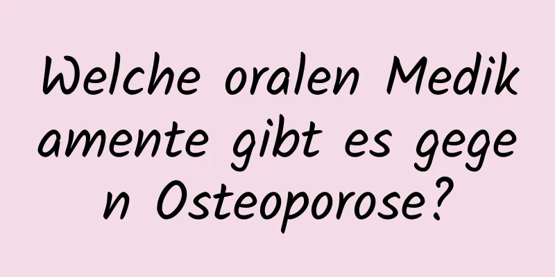 Welche oralen Medikamente gibt es gegen Osteoporose?