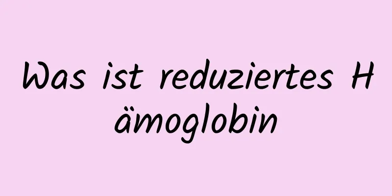 Was ist reduziertes Hämoglobin