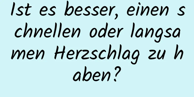 Ist es besser, einen schnellen oder langsamen Herzschlag zu haben?