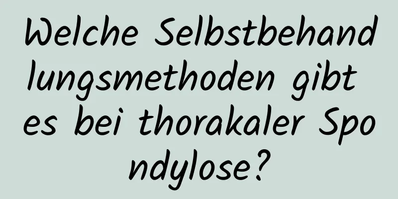 Welche Selbstbehandlungsmethoden gibt es bei thorakaler Spondylose?