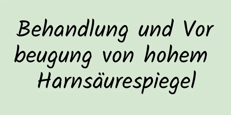 Behandlung und Vorbeugung von hohem Harnsäurespiegel