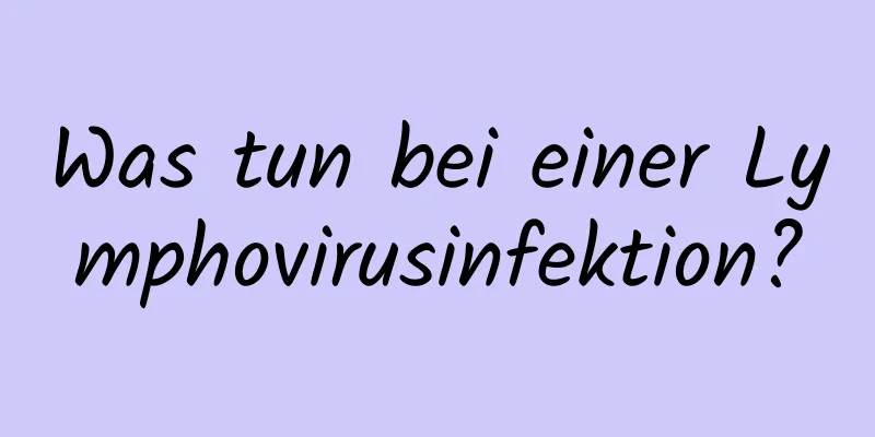 Was tun bei einer Lymphovirusinfektion?