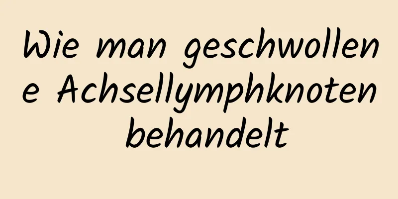Wie man geschwollene Achsellymphknoten behandelt
