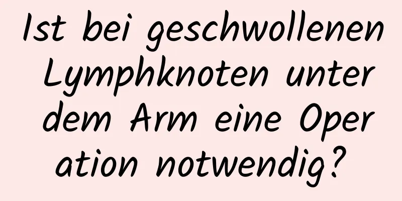 Ist bei geschwollenen Lymphknoten unter dem Arm eine Operation notwendig?