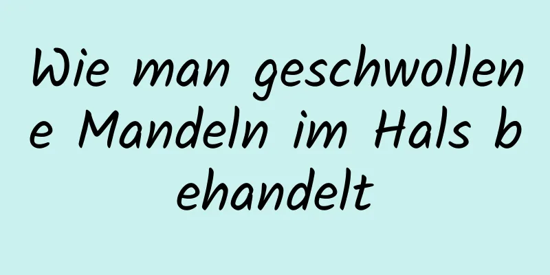 Wie man geschwollene Mandeln im Hals behandelt