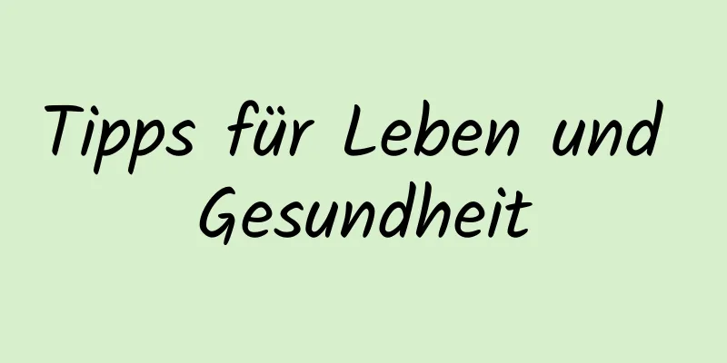 Tipps für Leben und Gesundheit