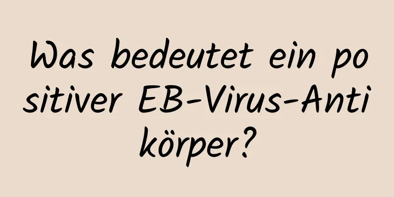 Was bedeutet ein positiver EB-Virus-Antikörper?