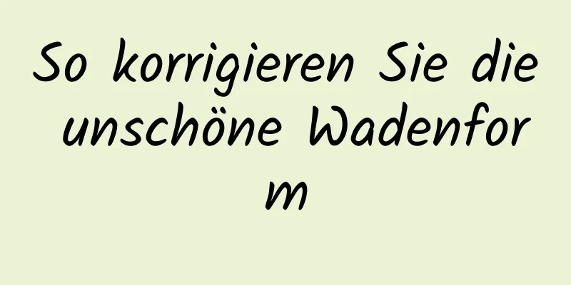 So korrigieren Sie die unschöne Wadenform