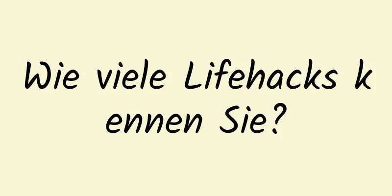 Wie viele Lifehacks kennen Sie?
