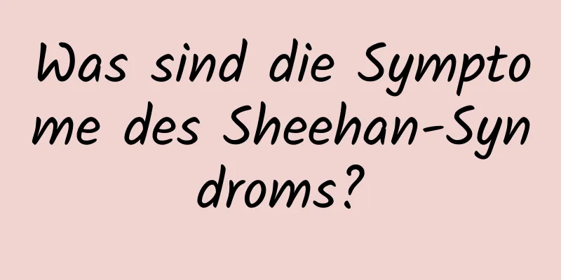 Was sind die Symptome des Sheehan-Syndroms?