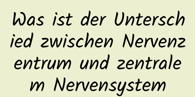 Was ist der Unterschied zwischen Nervenzentrum und zentralem Nervensystem
