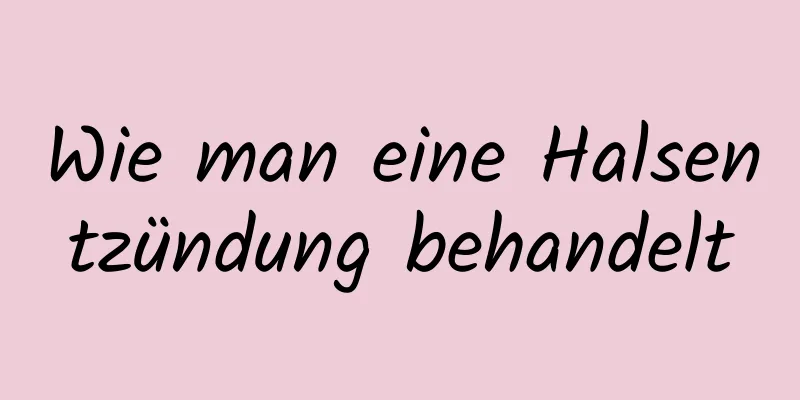 Wie man eine Halsentzündung behandelt