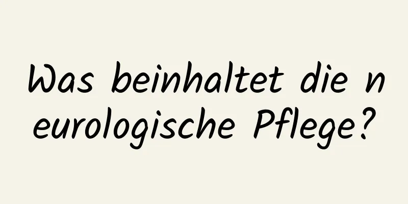Was beinhaltet die neurologische Pflege?