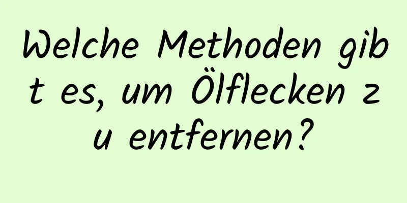 Welche Methoden gibt es, um Ölflecken zu entfernen?