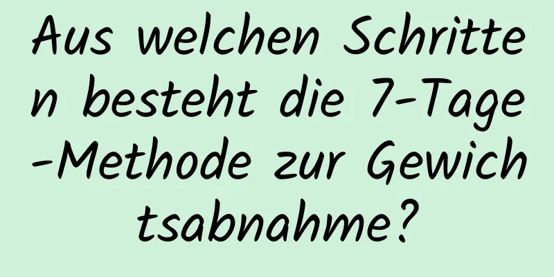 Aus welchen Schritten besteht die 7-Tage-Methode zur Gewichtsabnahme?